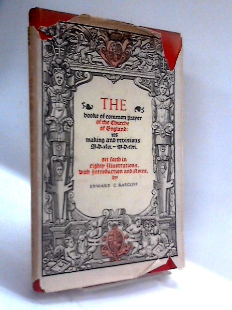 The Booke of Common Prayer of the Churche of England, its Making and Revisions M. D. XLIX-M. D. CLXI Set Forth in Eighty Illustrations, with Introduction and Notes