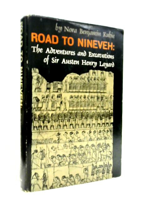 Road To Nineveh The Adventures and Excavations of Sir Austen Henry Layard