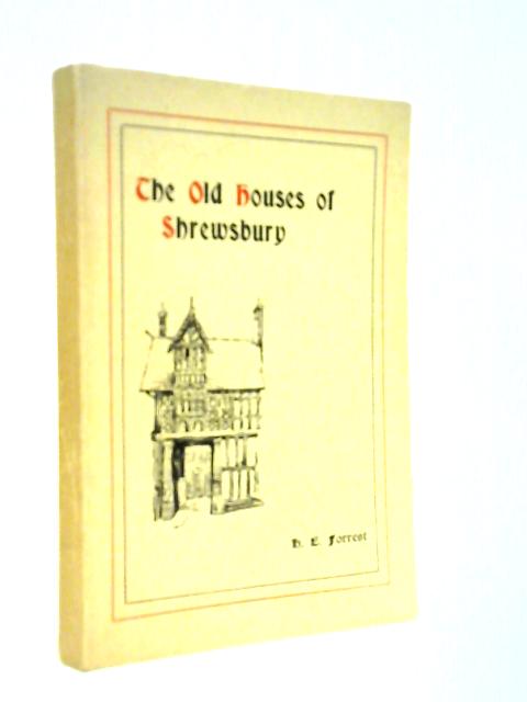 The Old Houses of Shrewsbury - Their History and Associations.