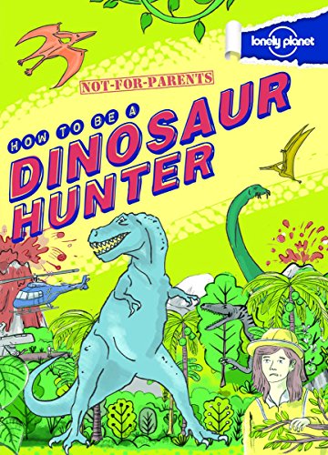 Not For Parents How to be a Dinosaur Hunter