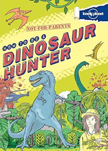 Not for Parents How to Be a Dinosaur Hunter