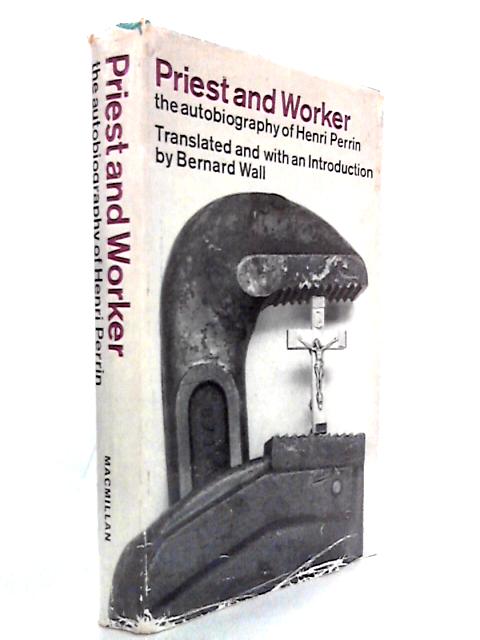 Priest and Worker: The Autobiography of Henri Perrin