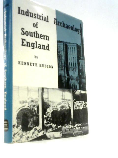 The Industrial Archaeology Of Southern England (Hampshire, Wiltshire, Dorset, Somerset, And Gloucestershire East Of The Severn) (Industrial Archaeology Of The British Isles Series, Vol.1)