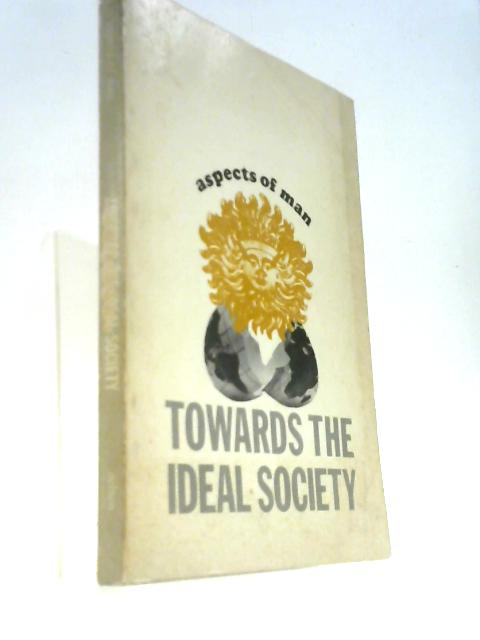 Towards the Ideal Society (Aspects of Man S.)