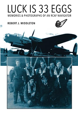 LUCK IS EGGS MEMORIES PHOTOGRAPHS OF AN RCAF NAVIGATOR