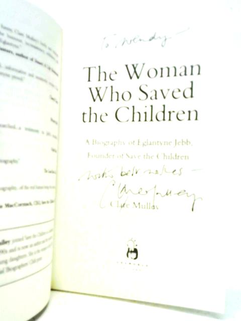 The Woman Who Saved the Children: A Biography of Eglantyne Jebb Founder of Save the Children