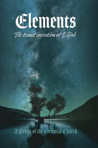 Elements Volume I The Transfiguration of Elijah Earth Water
