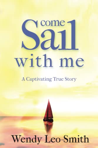 Come Sail With Me: A must read for aspiring sailors and escapists looking for an informative and action packed true adventure