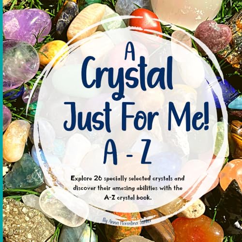 A Crystal Just For Me!: Crystals For Kids A - Z Guide - Unlock The Meanings, And Marvels Of Crystals