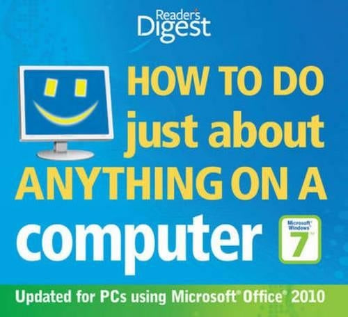 How to Do Just About Anything on a Computer: Windows 7/Office 2010