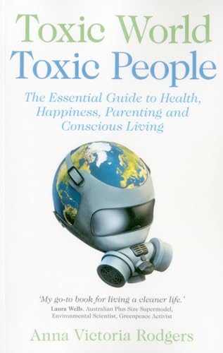 Toxic World, Toxic People The Essential Guide to Health, Happiness, Parenting and Conscious Living