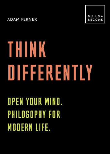 Think Differently: Open your mind. Philosophy for modern life
