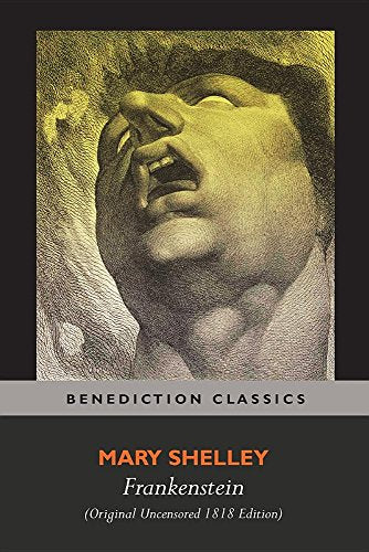 Frankenstein; Or, the Modern Prometheus (Original Uncensored 1818 Edition)