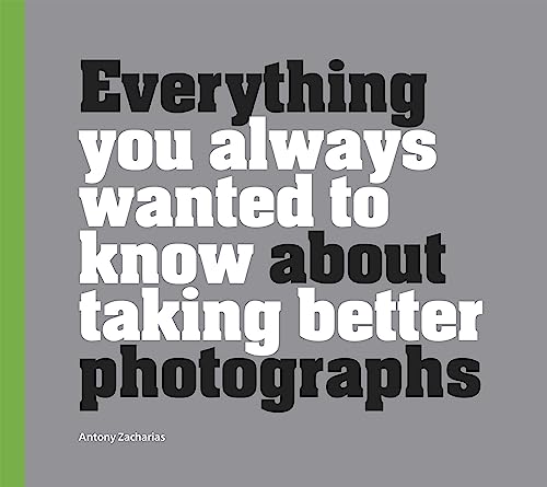 Everything You Always Wanted to Know About Taking Better Photographs