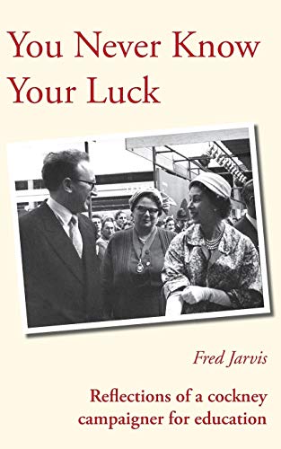 You Never Know Your Luck - Reflections of a Cockney Campaigner for Education