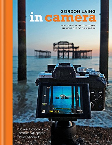 In Camera: How to Get Perfect Pictures Straight Out of the Camera