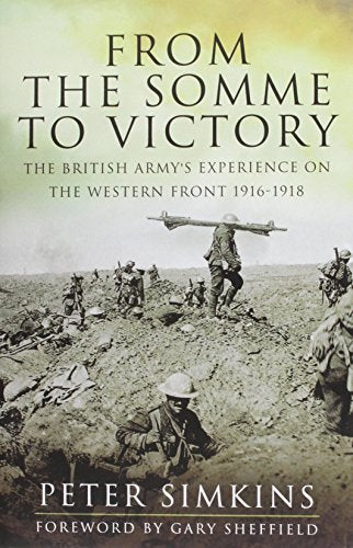From the Somme to Victory: The British Army's Experience on the Western Front 1916-1918