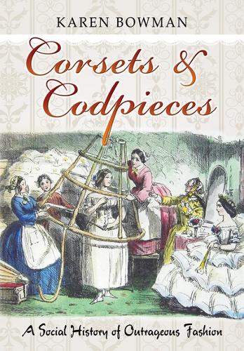 Corsets & Codpieces: A Social History of Outrageous Fashion