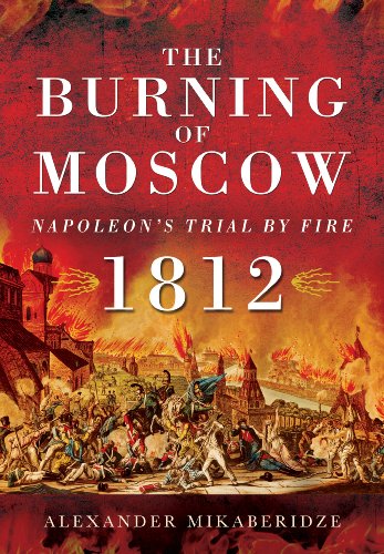 Burning of Moscow: Napoleon's Trial by Fire 1812