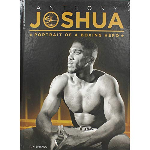 Iain Spragg Anthony Joshua - Portrait of a Boxing Hero