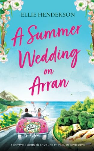 A Summer Wedding on Arran: A brand new heart-warming and uplifting novel set in Scotland (Scottish Romances)