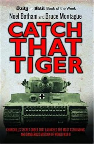 Catch That Tiger - Churchill's Secret Order That Launched The Most Astounding and Dangerous Mission of World War II