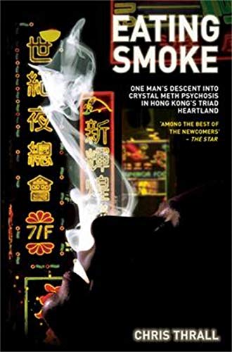 Eating Smoke - One Man's Descent Into Crystal Meth Psychosis in Hong Kong's Triad Heartland