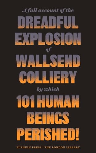 A Full Account of the Dreadful Explosion of Wallsend Colliery by which 101 Human Beings Perished!