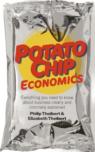 Potato Chip Economics Everything you need to know about business clearly and concisely explained