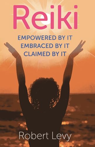 Reiki: Empowered By It, Embraced By It, Claimed By It