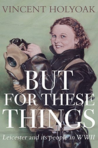 But for These Things - Leicester and its People in WWII