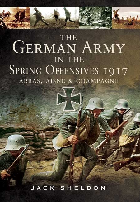 German Army in the Spring Offensives 1917: Arras, Aisne and Champagne