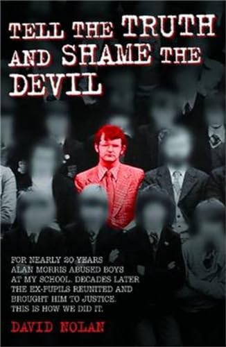 Tell the Truth and Shame the Devil - Alan Morris abused me and dozens of my classmates. This is the true story of how we brought him to justice.
