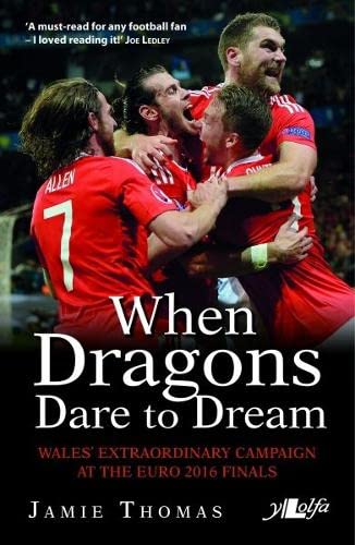 When Dragons Dare to Dream - Wales' Extraordinary Campaign at the Euro 2016 Finals