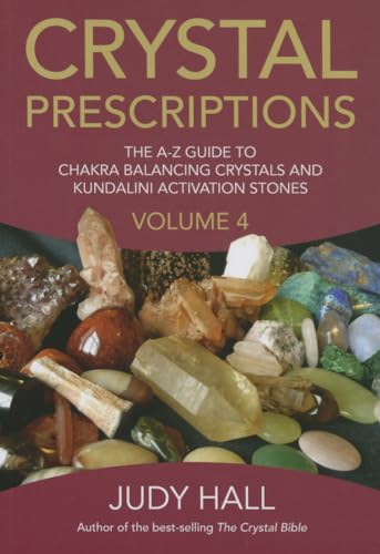 Crystal Prescriptions volume 4 The AZ guide to chakra balancing crystals and kundalini activation stones
