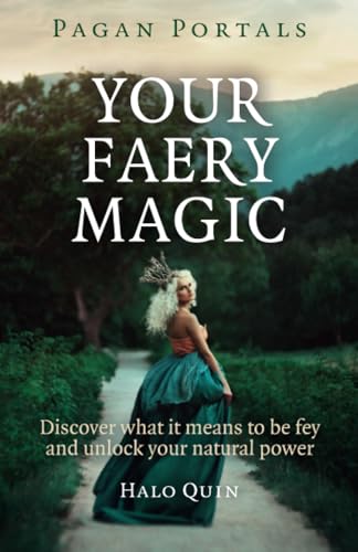 Pagan Portals Your Faery Magic Discover what it means to be fey and unlock your natural power