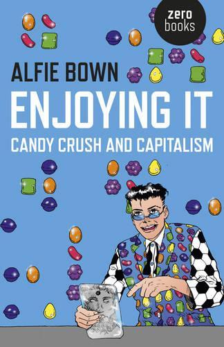 Enjoying It Candy Crush and Capitalism