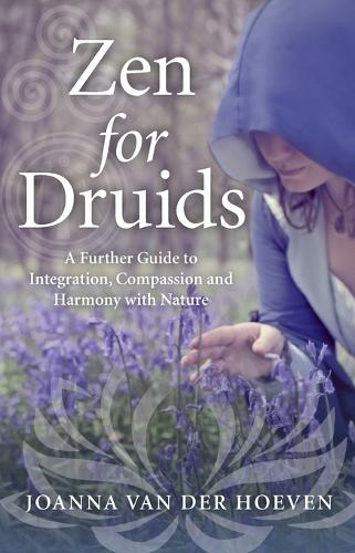 Zen for Druids A Further Guide to Integration, Compassion and Harmony with Nature