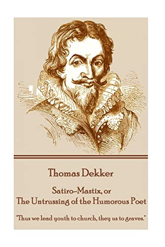 Thomas Dekker - Satiro-Mastix, or The Untrussing of the Humorous Poet
