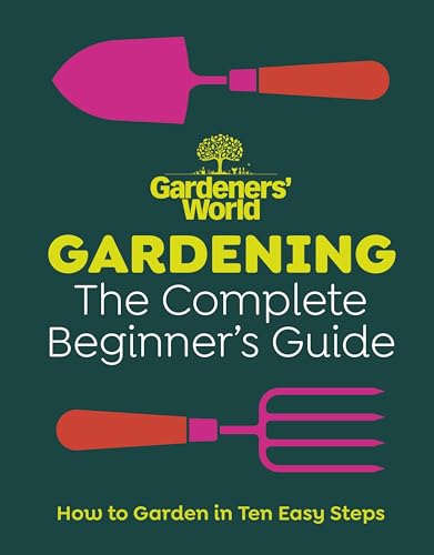 Gardeners World: Gardening: The Complete Beginners Guide