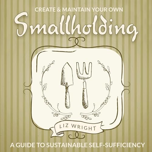 Create and Maintain Your Own Smallholding