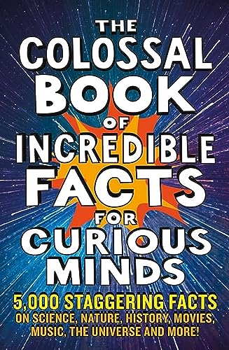 The Colossal Book of Incredible Facts for Curious Minds