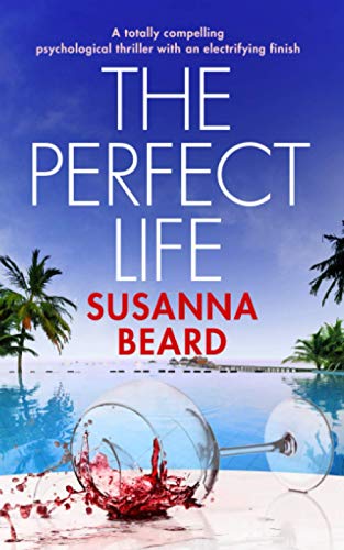 THE PERFECT LIFE a totally compelling psychological thriller with an electrifying finish (Totally gripping psychological thrillers)