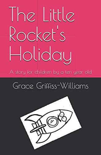 The Little Rocket's Holiday: A story for children by a ten year old