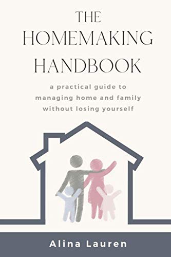 The Homemaking Handbook: A Practical Guide to Managing Home and Family Without Losing Yourself