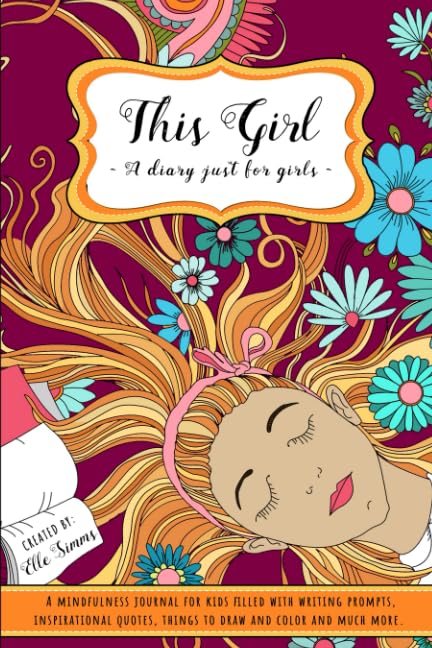 This Girl - A Diary Just For Girls: A Mindfulness Journal for Kids Filled with Writing Prompts Inspirational Quotes Things to Draw and Color and Much More