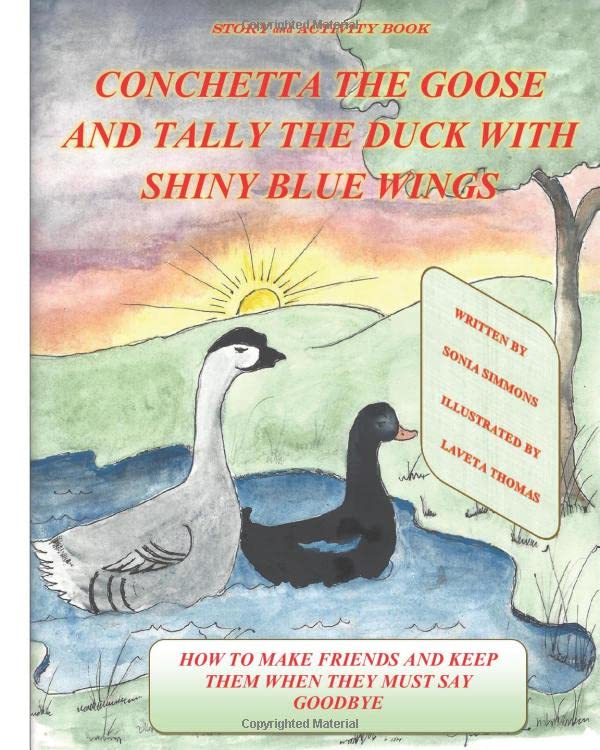 CONCHETTA THE GOOSE AND TALLY THE DUCK WITH SHINY BLUE WINGS: HOW TO MAKE FRIENDS AND KEEP THEM WHEN THEY MUST SAY GOODBYE