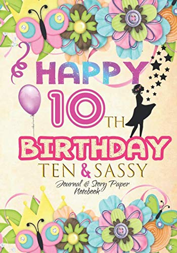 Happy 10th Birthday Ten and Sassy Journal and Story Paper Notebook : Birthday Girl Guided Journal for Kids to Write In