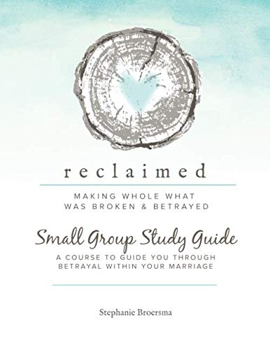 Reclaimed Small Group Study Guide: A Course To Guide You Through Betrayal Within Your Marriage