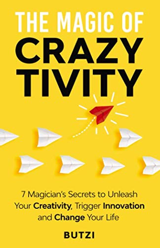 The Magic of Crazytivity: 7 Magician's Secrets to Unleash Your Creativity, Trigger Innovation and Change Your Life